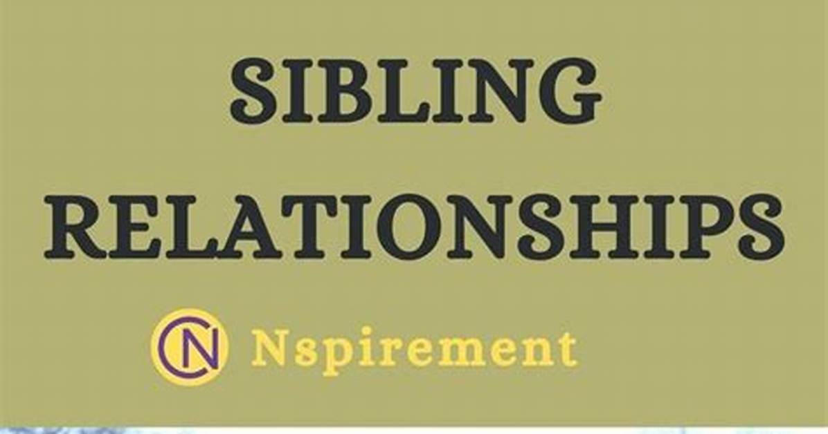 The Ultimate Guide to Sibling Relationships: Nurturing Bonds and Building Lasting Connections